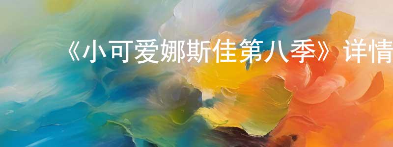 ﻿《小可爱娜斯佳第八季》详情介绍_小可爱娜斯佳第八季已完结在线观看_小可爱娜斯佳第八季迅雷下载_欧美动漫 ﻿陈祥俊的blog